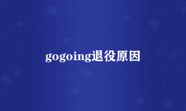 gogoing退役原因