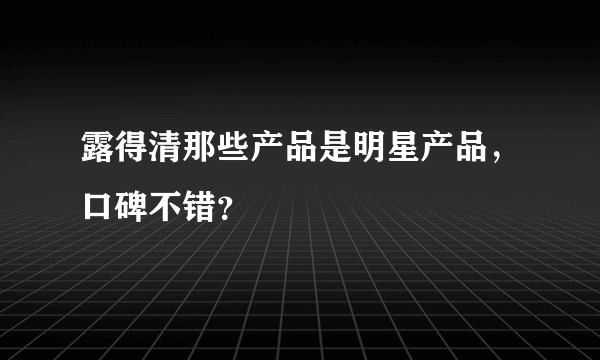 露得清那些产品是明星产品，口碑不错？