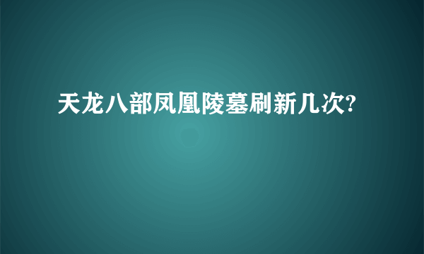 天龙八部凤凰陵墓刷新几次?