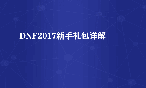 DNF2017新手礼包详解