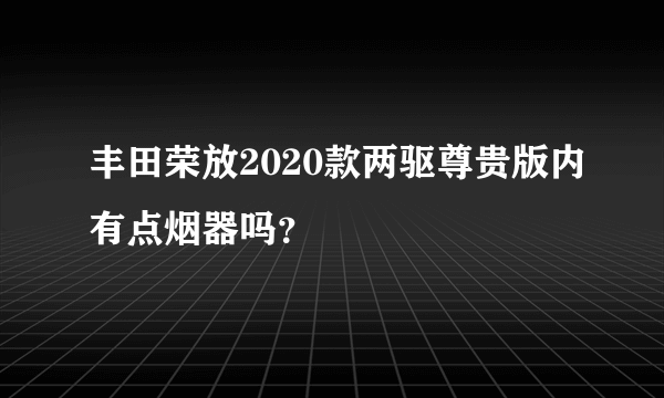 丰田荣放2020款两驱尊贵版内有点烟器吗？