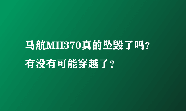 马航MH370真的坠毁了吗？有没有可能穿越了？