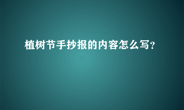 植树节手抄报的内容怎么写？