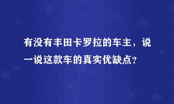 有没有丰田卡罗拉的车主，说一说这款车的真实优缺点？