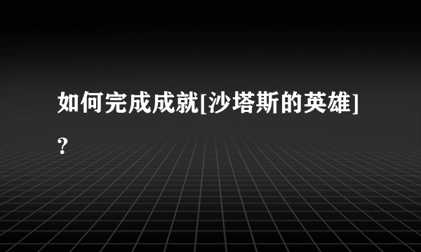 如何完成成就[沙塔斯的英雄]？