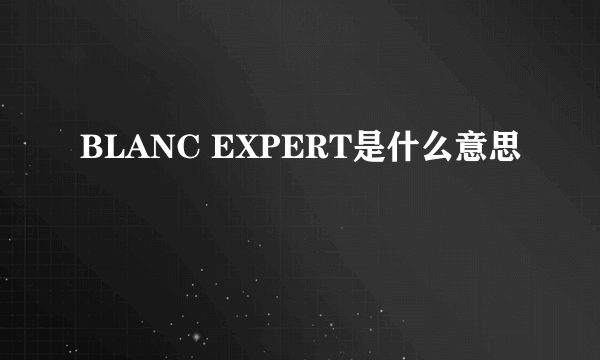 BLANC EXPERT是什么意思