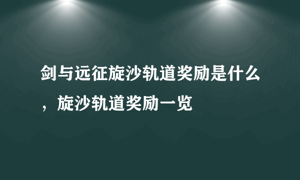 剑与远征旋沙轨道奖励是什么，旋沙轨道奖励一览