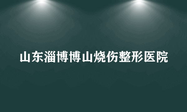 山东淄博博山烧伤整形医院