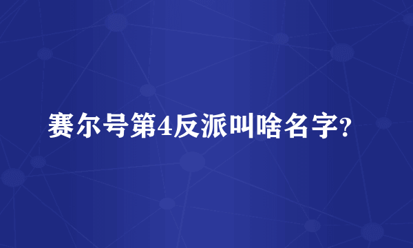 赛尔号第4反派叫啥名字？