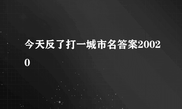 今天反了打一城市名答案20020