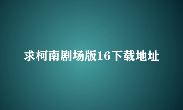 求柯南剧场版16下载地址