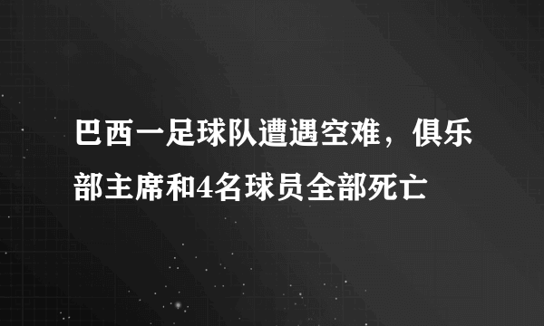 巴西一足球队遭遇空难，俱乐部主席和4名球员全部死亡