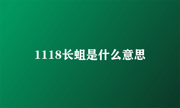 1118长蛆是什么意思