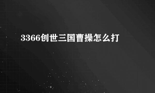 3366创世三国曹操怎么打