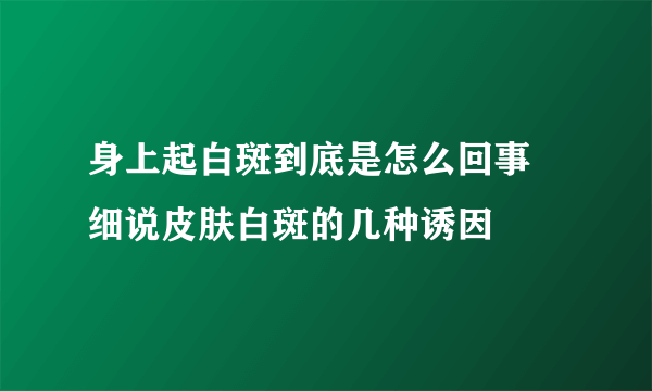 身上起白斑到底是怎么回事 细说皮肤白斑的几种诱因