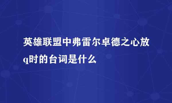 英雄联盟中弗雷尔卓德之心放q时的台词是什么