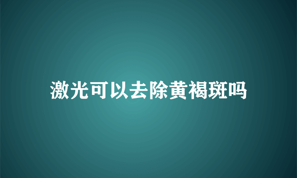 激光可以去除黄褐斑吗