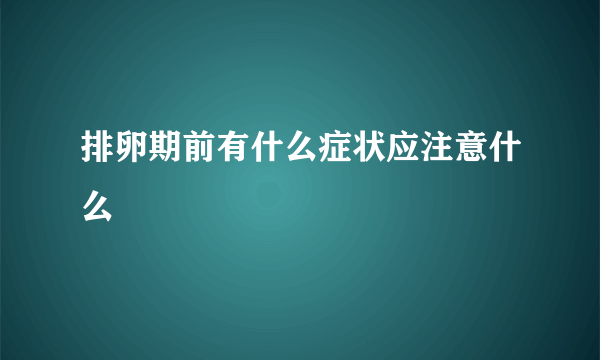 排卵期前有什么症状应注意什么