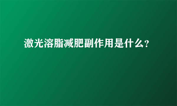 激光溶脂减肥副作用是什么？