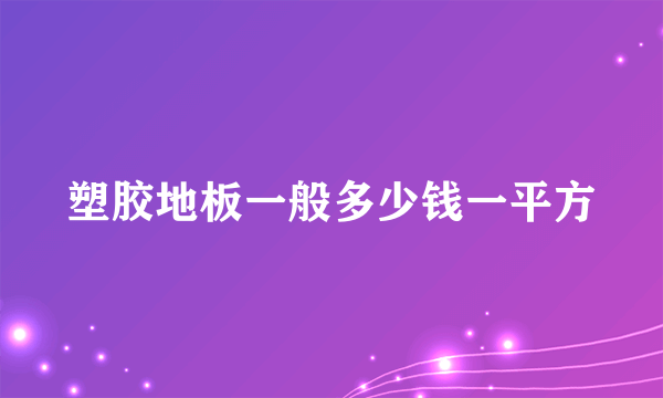 塑胶地板一般多少钱一平方