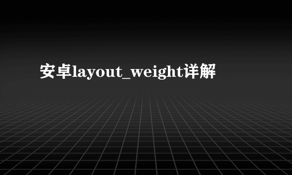 安卓layout_weight详解