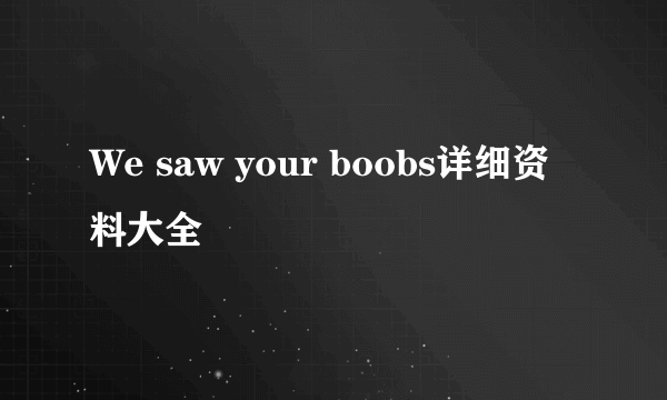 We saw your boobs详细资料大全