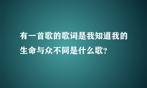 有一首歌的歌词是我知道我的生命与众不同是什么歌？