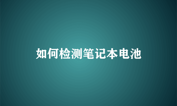 如何检测笔记本电池