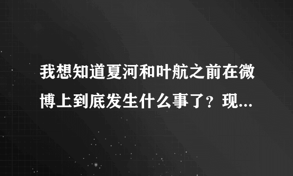 我想知道夏河和叶航之前在微博上到底发生什么事了？现在和洛洛又怎么了？求解答。