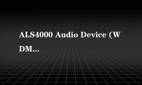 ALS4000 Audio Device (WDM)出现黄色惊叹号 怎么办 试过用驱动人生 和驱动精灵 都没用 求高手解决