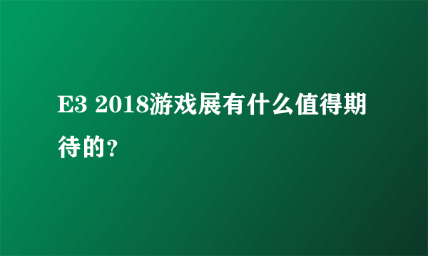 E3 2018游戏展有什么值得期待的？