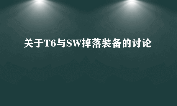 关于T6与SW掉落装备的讨论