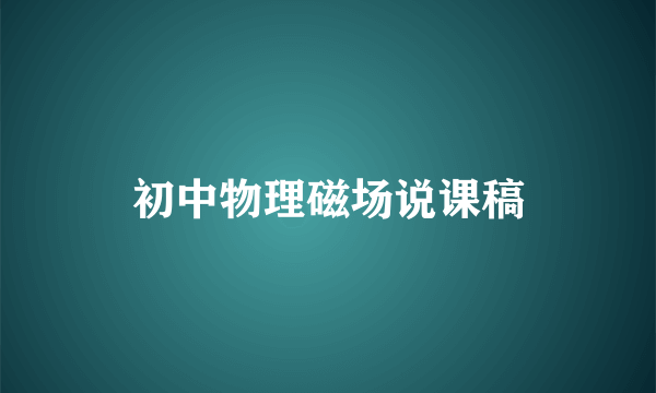 初中物理磁场说课稿