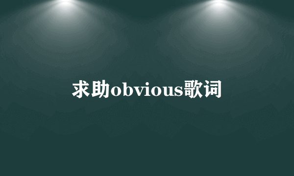 求助obvious歌词