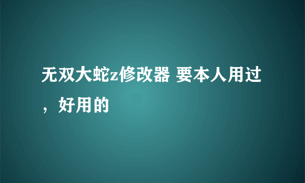 无双大蛇z修改器 要本人用过，好用的