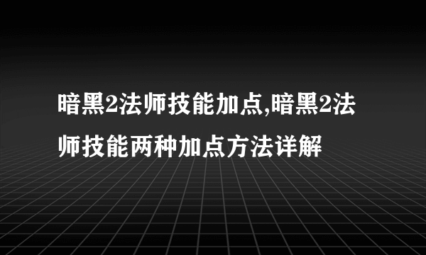 暗黑2法师技能加点,暗黑2法师技能两种加点方法详解