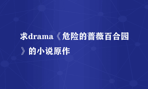 求drama《危险的蔷薇百合园》的小说原作