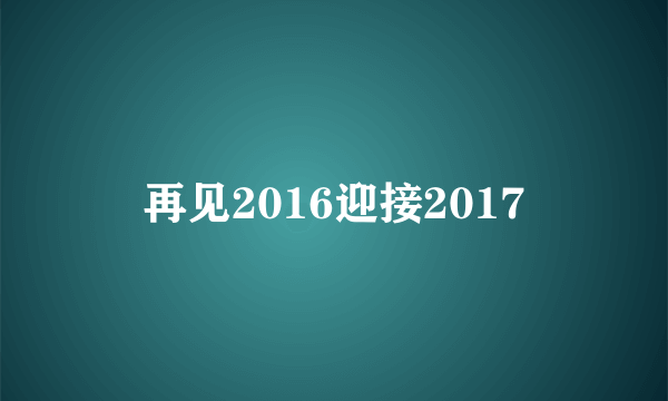 再见2016迎接2017