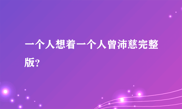 一个人想着一个人曾沛慈完整版？