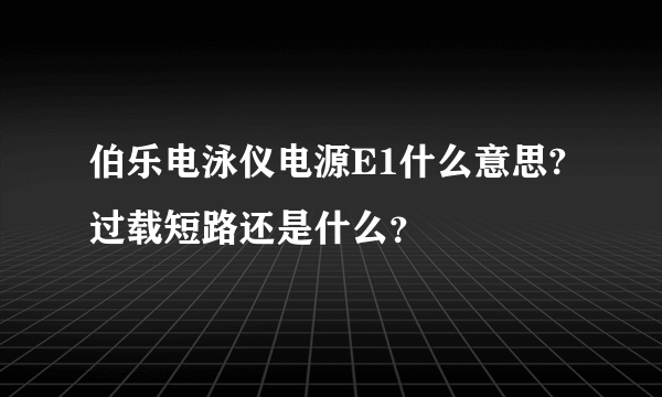 伯乐电泳仪电源E1什么意思?过载短路还是什么？