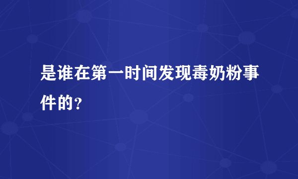 是谁在第一时间发现毒奶粉事件的？