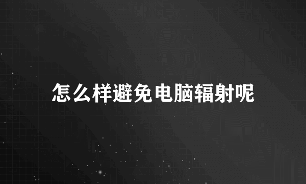 怎么样避免电脑辐射呢