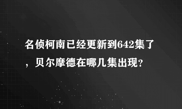 名侦柯南已经更新到642集了，贝尔摩德在哪几集出现？