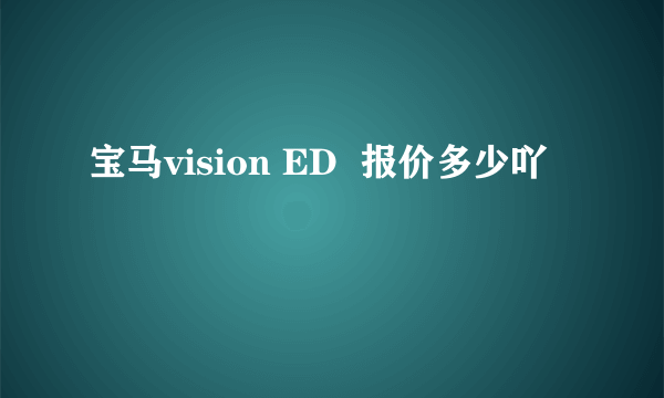 宝马vision ED  报价多少吖