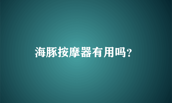 海豚按摩器有用吗？