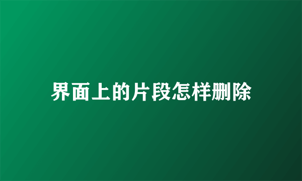 界面上的片段怎样删除