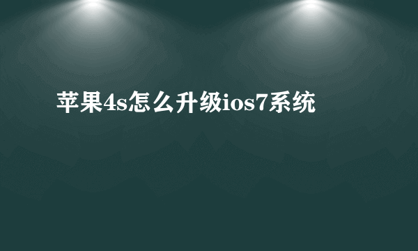 苹果4s怎么升级ios7系统