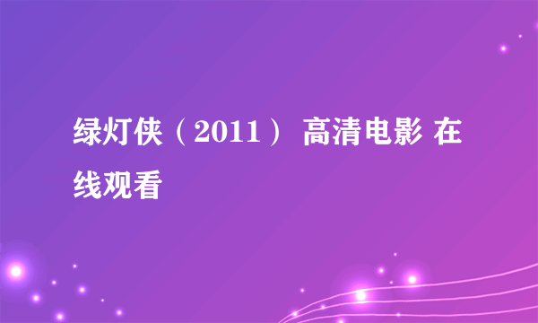 绿灯侠（2011） 高清电影 在线观看