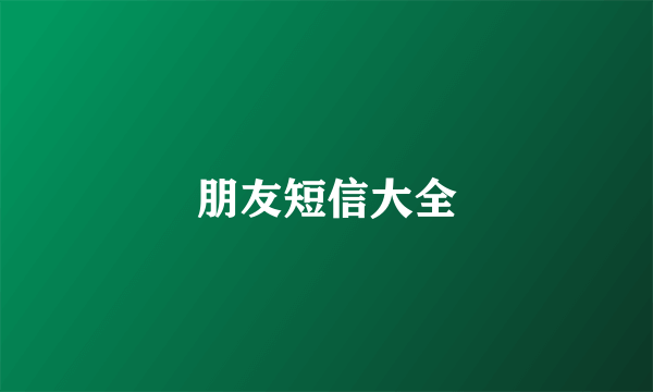 朋友短信大全