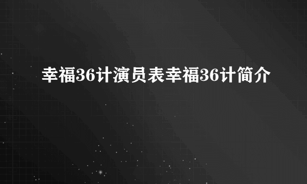 幸福36计演员表幸福36计简介